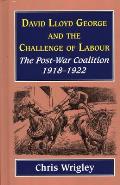 Lloyd George and the Challenge of Labour: The Post-War Coalition 1918-1922