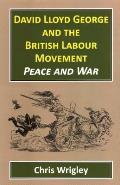 David Lloyd George and the British Labour Movement: Peace and War