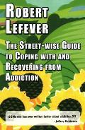The Street-wise Guide to Coping with and Recovering from Addiction