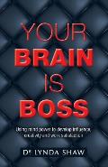 Your Brain is Boss: Using mind power to develop influence, creativity and work satisfaction