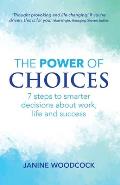 The Power of Choices: 7 steps to smarter decisions about work, life and success