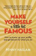 Make Yourself a Little Bit Famous: How to power up your profile and get known for what you do