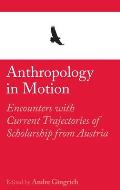 Anthropology in Motion: Encounters with Current Trajectories of Scholarship from Austria