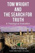 Tom Wright and the Search for Truth: A Theological Evaluation 2nd edition revised and expanded