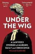 Under The Wig: A Lawyer's Stories of Murder, Guilt and Innocence