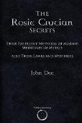 The Rosie Crucian Secrets: Their Excellent Methods of Making Medicines of Metals Also Their Lawes and Mysteries