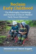 Reclaim Early Childhood: The Philosophy, Psychology and Practice of Steiner Waldorf Early Years Education