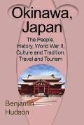 Okinawa, Japan: The People, History, World War II, Culture and Tradition. Travel and Tourism