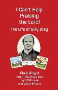 I Can't Help Praising the Lord: The Life of Billy Bray