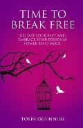 Time 2 Break Free: Release Your Past and Embrace Your Personal Power to Change