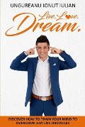 Live Love Dream: How to train your mind to overcome any life obstacles