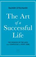 Art of a Successful Life The Wisdom of The Ages from Confucius to Steve Jobs