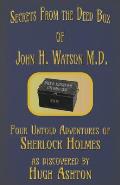Secrets from the Deed Box of John H. Watson M.D.: Four Untold Adventures of Sherlock Holmes