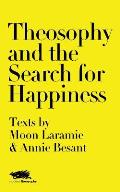 Theosophy and the Search for Happiness: Texts by Moon Laramie & Annie Besant