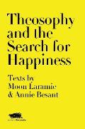 Theosophy and the Search for Happiness: Texts by Moon Laramie & Annie Besant