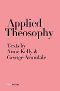 Applied Theosophy: Texts by Anne Kelly and George Arundale