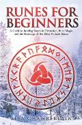 Runes for Beginners A Guide to Reading Runes in Divination Rune Magic & the Meaning of the Elder Futhark Runes