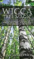 Wicca Tree Magic: A Wiccan's Guide and Grimoire for Working Magic with Trees, with Tree Spells and Magical Crafts