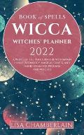 Wicca Book of Spells Witches' Planner 2022: A Wheel of the Year Grimoire with Moon Phases, Astrology, Magical Crafts, and Magic Spells for Wiccans and