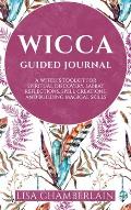 Wicca Guided Journal: A Witch's Toolkit for Spiritual Discovery, Sabbat Reflections, Spell Creations, and Building Magical Skills