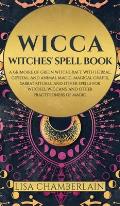 Wicca: Witches' Spell Book: A Grimoire of Green Witchcraft, with Herbal, Crystal, and Animal Magic, Magical Crafts, Sabbat Ri