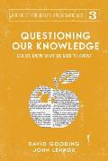 Questioning Our Knowledge: Can we Know What we Need to Know?