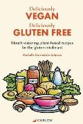 Deliciously Vegan, Deliciously Gluten Free: Mouth-watering, plant-based recipes for the gluten intolerant