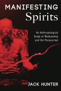 Manifesting Spirits: An Anthropological Study of Mediumship and the Paranormal