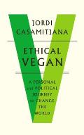 Ethical Vegan A Personal & Political Journey to Change the World