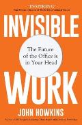 Invisible Work The Future of the Office is in Your Head