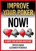 Improve Your Poker - Now!: A Guide for Serious Amateurs