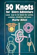 50 Knots for Every Adventure Learn how to tie knots for sailing camping climbing & more