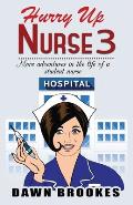 Hurry up Nurse 3: More adventures in the life of a student nurse