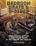 Bedroom Beats & B Sides Instrumental Hip Hop & Electronic Music at the Turn of the Century