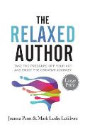 The Relaxed Author Large Print: Take The Pressure Off Your Art and Enjoy The Creative Journey