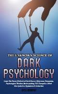The Unknown Science of Dark Psychology: Learn the Secret Methods of Dark Human Behaviour, Persuasion, Psychological Warfare, Brainwashing, NLP, Decept