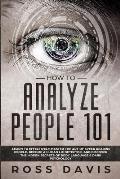 How To Analyze People 101: Learn To Effectively Master The Art of Speed Reading People, Become a Human Lie Detector, and Discover The Hidden Secr