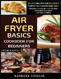 Air Fryer Cookbook Basics For Beginners: Simple, Healthy And Delicious Recipes For A Nourishing Meal (Includes Alphabetic Index For Easy Navigation An