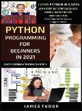 Python Programming For Beginners In 2021: Learn Python In 5 Days With Step By Step Guidance, Hands-on Exercises And Solution (Fun Tutorial For Novice