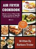 Air Fryer Cookbook: Delicious And Easy-To-Prepare Recipes In High-Definition Pictures, Alphabetic Table Of Contents, And Glossary Vol.1