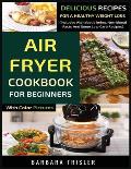 Air Fryer Cookbook For Beginners With Color Pictures: Delicious Recipes For A Healthy Weight Loss (Includes Alphabetic Index, Nutritional Facts And So