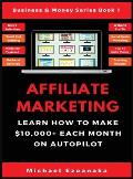 Affiliate Marketing: Learn How to Make $10,000+ Each Month on Autopilot.