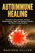 Autoimmune Healing, Transform Your Health, Reduce Inflammation, Heal The Immune System and Start Living Healthy