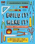 Build It! Make It!: Makerspace Models. Build Anything from a Water Powered Rocket to Working Robots to Become a Super Engineer