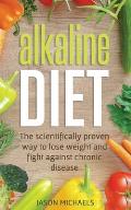Alkaline Diet: The Scientifically Proven Way to Lose Weight and Fight Against Chronic Disease