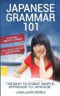 Japanese Grammar 101: No Boring Linguistic Jargon. No Overly Complex Explanations. The Easy to Digest, Simple Approach to Japanese.