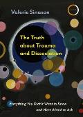 The Truth about Trauma and Dissociation: Everything You Didn't Want to Know and Were Afraid to Ask