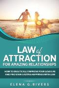Law of Attraction for Amazing Relationships: How to Drastically Improve Your Love Life and Find Ever-Lasting Happiness with LOA