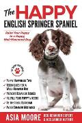 The Happy English Springer Spaniel: Raise your Puppy to a Happy, Well-Mannered Dog