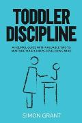 Toddler Discipline: A Helpful Guide With Valuable Tips to Nurture Your Child's Developing Mind